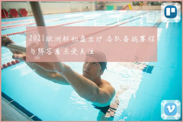 2021欧洲杯初盘出炉 各队备战赛程与阵容看点受关注