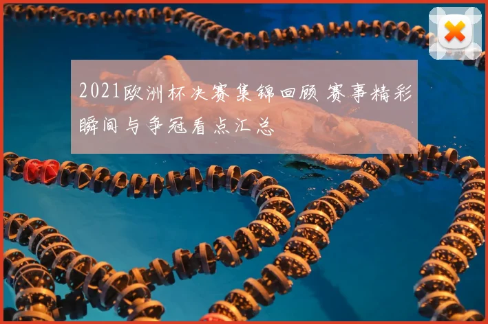 2021欧洲杯决赛集锦回顾 赛事精彩瞬间与争冠看点汇总