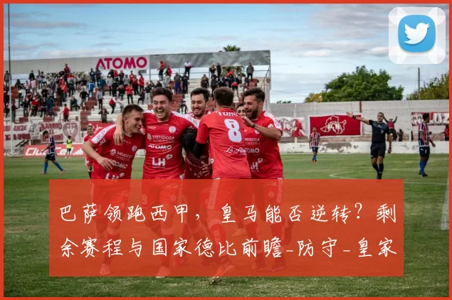 巴萨领跑西甲,皇马能否逆转?剩余赛程与国家德比前瞻_防守_皇家马德里_巴塞罗那